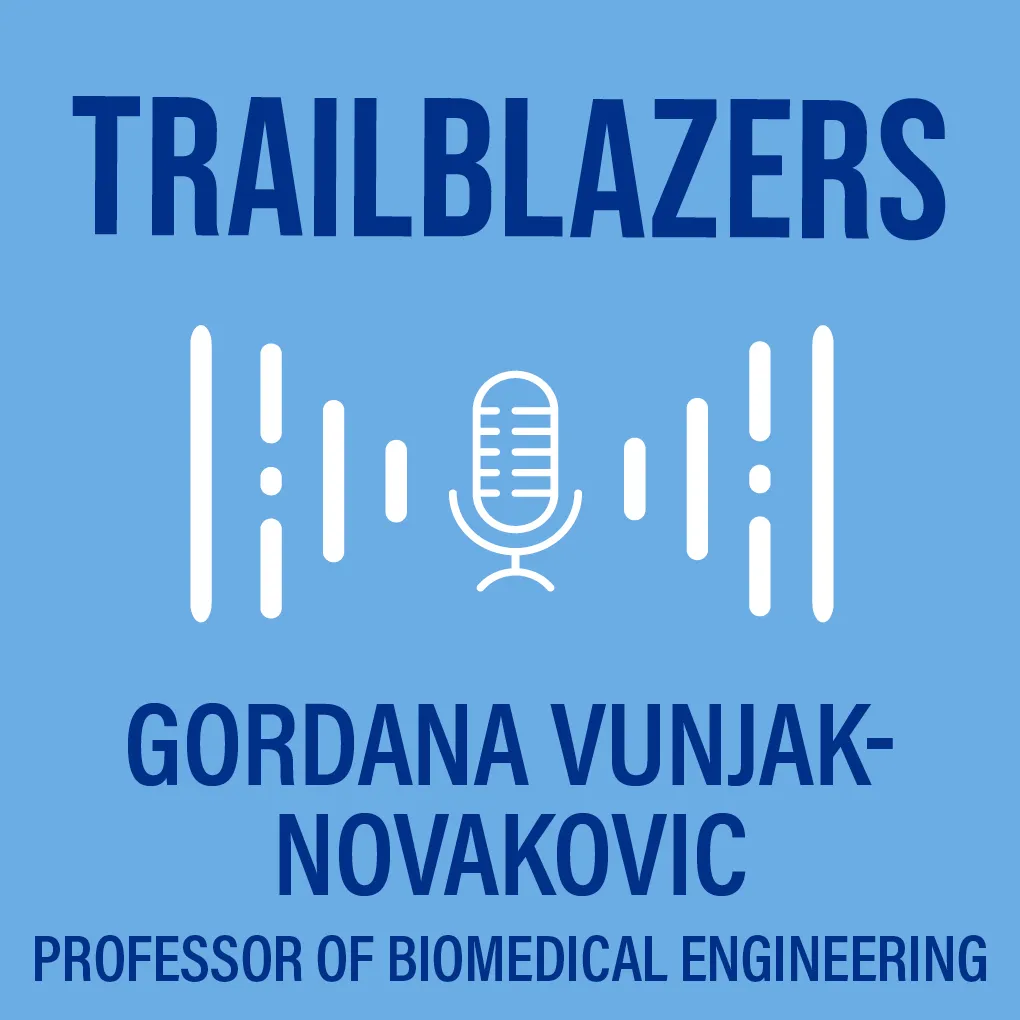 Title card for "Trailblazers" audio segment with Professor Gordana Vunjak-Novakovic.