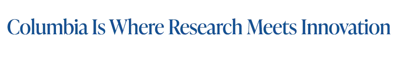 Columbia Is Where Research Meets Innovation